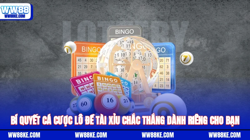 Bí quyết cá cược lô đề tài xỉu chắc thắng dành riêng cho bạn