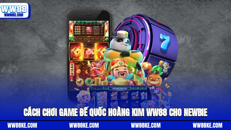 Cách chơi game Đế Quốc Hoàng Kim WW88 cho newbie