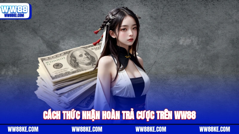 Cách thức nhận hoàn trả cược trên WW88