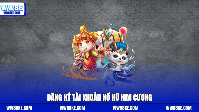 Đăng ký tài khoản nổ hũ kim cương