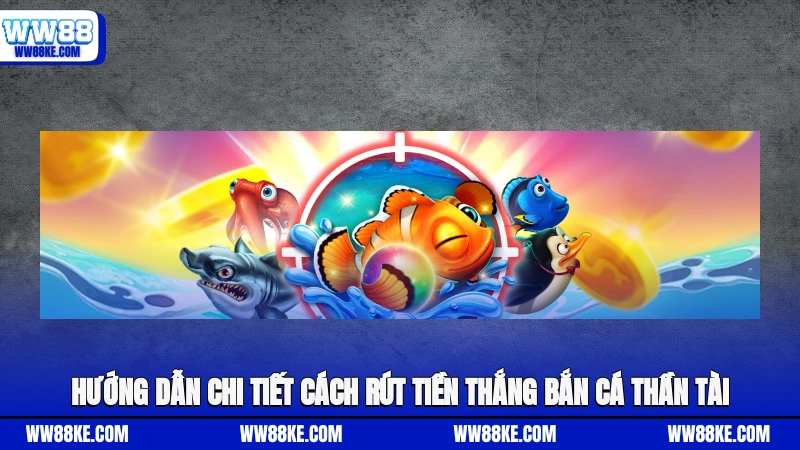 Hướng dẫn chi tiết cách rút tiền thắng bắn cá Thần Tài