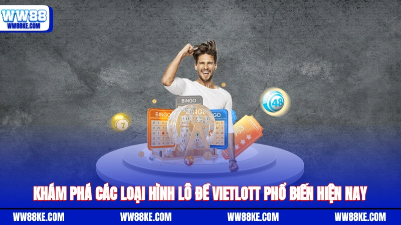 Khám phá các loại hình lô đề Vietlott phổ biến hiện nay