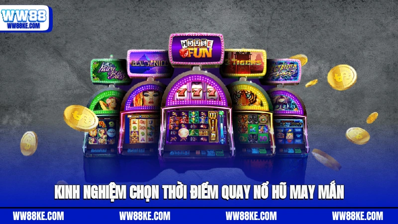 Kinh nghiệm chọn thời điểm quay nổ hũ may mắn
