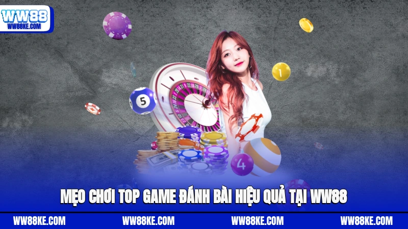 Mẹo chơi top game đánh bài hiệu quả tại WW88