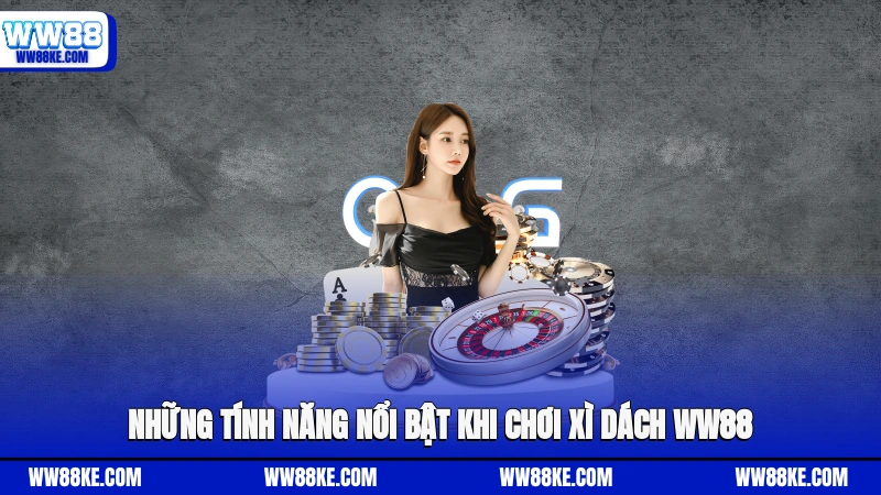 Những tính năng nổi bật khi chơi Xì Dách WW88