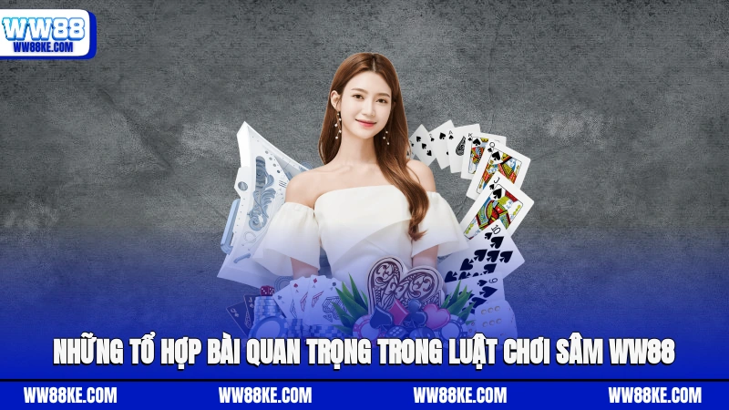 Những tổ hợp bài quan trọng trong luật chơi Sâm WW88