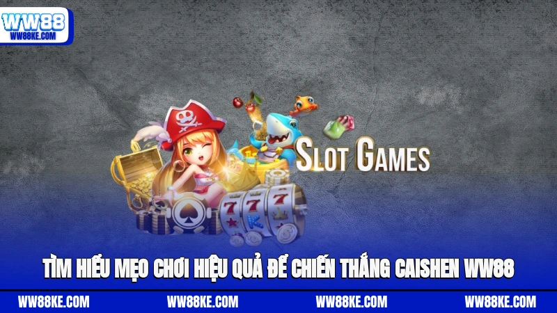 Tìm hiểu mẹo chơi hiệu quả để chiến thắng caishen WW88
