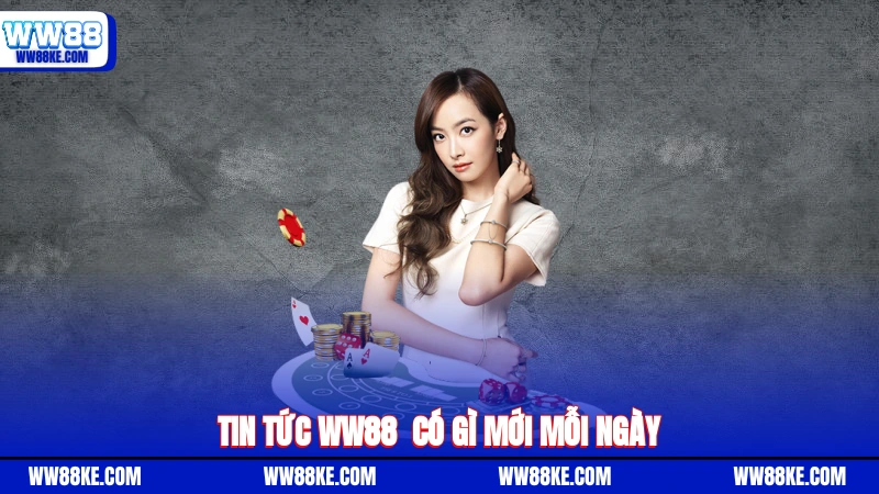 Tin tức WW88 - Có gì mới mỗi ngày?