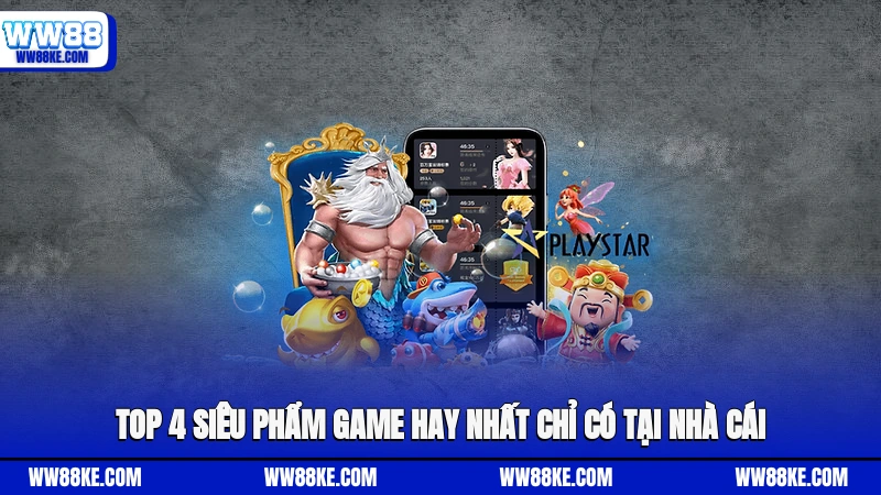 Top 4 siêu phẩm game hay nhất chỉ có tại nhà cái 