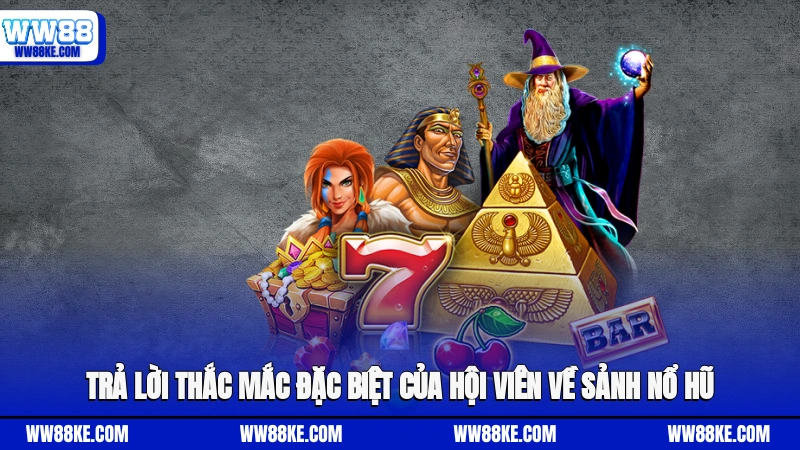 Trả lời thắc mắc đặc biệt của hội viên về sảnh nổ hũ