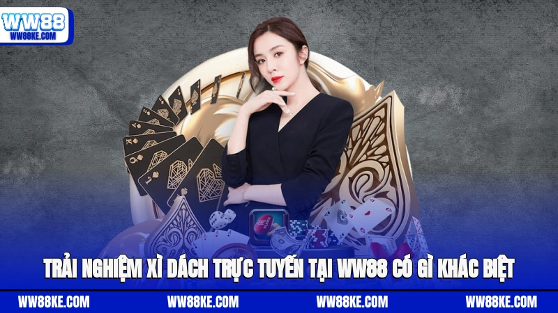 Trải nghiệm Xì Dách trực tuyến tại WW88 có gì khác biệt?