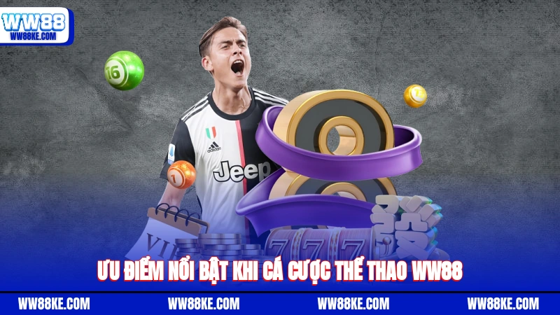 Ưu điểm nổi bật khi cá cược thể thao WW88